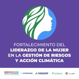 FORTALECIMIENTO DEL LIDERAZGO DE LA MUJER EN LA GESTIÓN DE RIESGOS Y ACCIÓN CLIMÁTICA